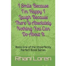 I Smile Because I'm Happy I Laugh Because There Is Absolutely Nothing You Can Do About It - Rhani Loren - 9781519088130