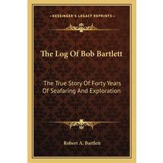 The Log Of Bob Bartlett - Robert A Bartlett - 9781163195772