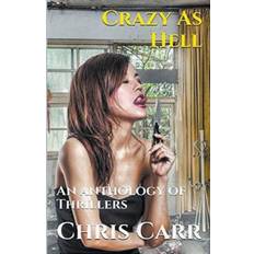 Crazy As Hell An Anthology of Thrillers - Chris Carr - 9798224923830