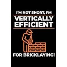 I'm Not Short, I'm Vertically Efficient for Bricklaying!: Bricklayer Funny Saying Blank Lined Journal Notebook Diary