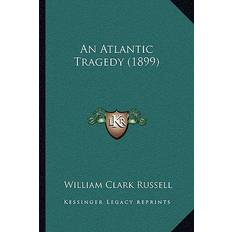 An Atlantic Tragedy (1899) - William Clark Russell - 9781166446383