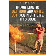 If You Like To Get High and Grill Out, You Might Like This Book - Luke Os - 9781535387866