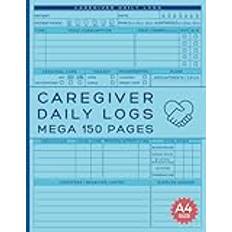 Caregiver Daily Log Book: Mega 150 Page Care Journal to Track the Medication, Meals, Vital Signs & much more for Elderly & Seniors or Patients with Dementia & Alzheimer's