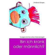 Bin ich krank oder maennlich? - Andreas Grages - 9781503043268