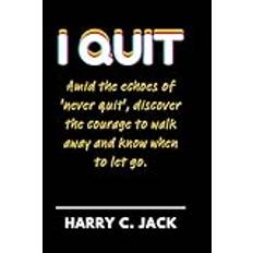 I QUIT: Amid the echoes of 'never quit', discover the courage to walk away and know when to let go.