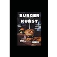 Burgerkunst: Kreative Rezepte und Tipps vom Grillmeister Bernd Kaiser