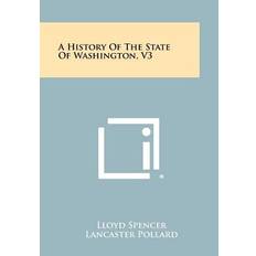 A History of the State of Washington, V3 - Lloyd Spencer - 9781258477004