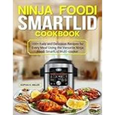 Ninja Foodi SmartLid Cookbook: 100+ Easy and Delicious Recipes for Every Meal Using the Versatile Ninja Foodi SmartLid Multi-Cooker