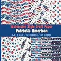 Patriotic American Watercolor Style Craft Paper: 8.5 in x 8.5 in 12 Designs On 24 Double Sided Sheets 48 Pages