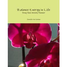 B.alance E.nergy in L.ife Feng Shui Weekly Planner - Jennifer Wu Salemo - 9781304799265