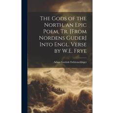 The Gods of the North, an Epic Poem, Tr. [From Nordens Guder] Into Engl. Verse by W.E. Frye - Adam Gottlob Oehlenschläger - 9781019442272