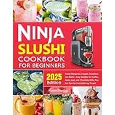 Ninja Slushi Cookbook for Beginners: Frozen Margaritas, Frappés, Smoothies, and More – Easy Recipes for Coffee, Soda, Juice, and Chocolate Milk, Plus Pro Tips for Irresistible Icy Treats!