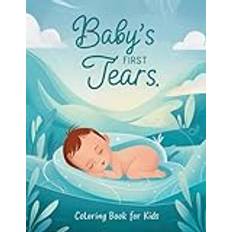 Baby’s First Tears - Cute and Emotional Coloring Book: Tiny Tears to Big Smiles: A Heartwarming Coloring Adventure of Baby's Emotions