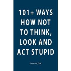 101+ Ways How Not To Think, Look and Act Stupid - Creative One - 9781480024830