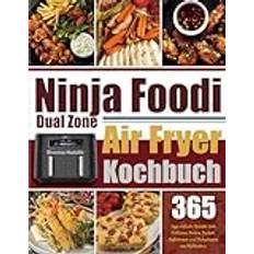 Ninja Foodi Dual Zone Air Fryer Kochbuch: 365 Tage einfache Rezepte zum Frittieren, Braten, Backen, Aufwärmen und Dehydrieren von Mahlzeiten.