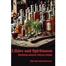 Liköre und Spirituosen: Historisches, Gewürze, Tinkturen, Rezepte