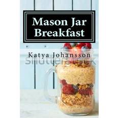 Mason Jar Breakfast - Katya Johansson - 9781543028072