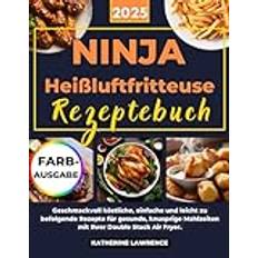 2025 NINJA Heißluftfritteuse Rezeptebuch: Geschmackvoll köstliche, einfache und leicht zu befolgende Rezepte für gesunde, knusprige Mahlzeiten mit Ihrer Double Stack Air Fryer.