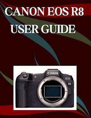'Canon EOS R8 User Guide' - Jade Morley - Bog
