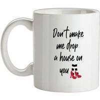 Don't Make Me Drop A House On You mug.