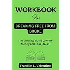 Workbook for Breaking Free From Broke: The Ultimate Guide to More Money and Less Stress