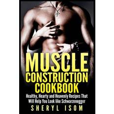 Muscle Construction Cookbook - Sheryl Isom - 9781511659369