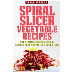 Spiral Slicer Vegetable Recipes - Sarah Sparrow - 9781502731913