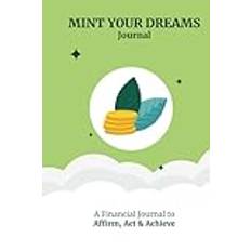 Mint Your Dreams Journal: A Personal Finance Diary to Affirm, Act & Achieve Your Goals