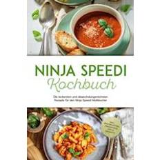 Ninja Speedi Kochbuch: Die leckersten und abwechslungsreichsten Rezepte für den Ninja Speedi Multikocher - inkl. Brotrezepten, Fingerfood, Dips & Desserts