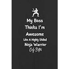 My Boss Thinks I’m Awesome Like A Highly Skilled Ninja Warrior: Notebook for employees, it's a fantastic token of appreciation