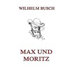 Max und Moritz: Eine Bubengeschichte in sieben Streichen (German Edition)