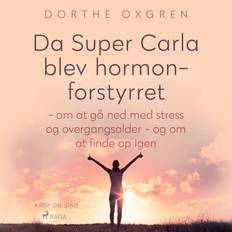 Da Super Carla blev hormonforstyrret - om at gå ned med stress og overgangsalder - og om at finde op igen - E-lydbog