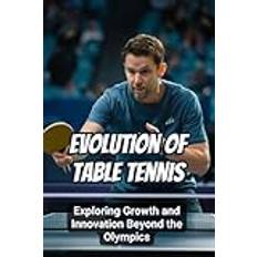 Evolution of Table Tennis: Exploring Growth and Innovation Beyond the Olympics