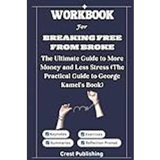 Workbook for Breaking Free From Broke: The Ultimate Guide to More Money and Less Stress (The Practical Guide to George Kamel's Book)