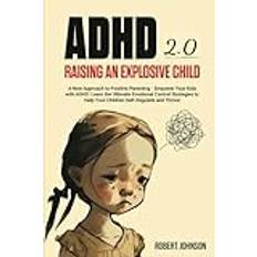 ADHD 2.0 Raising an Explosive Child: A New Approach to Positive Parenting - Empower Your Kids with ADHD. Learn the Ultimate Emotional Control Strategies to Help Your Children Self-Regulate and Thrive!