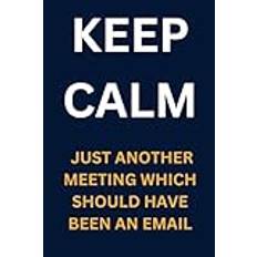 Keep Calm Just Another Meeting Which Should Have Been An Email | Gag Gift | Lined Blank Notebook Journal