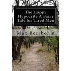 The Happy Hypocrite A Fairy Tale for Tired Men - Max Beerbohm - 9781511592154