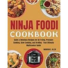 NINJA FOODI COOKBOOK: Quick & Delicious Recipes for Air Frying, Pressure Cooking, Slow Cooking, and Broiling – Your Ultimate Multicooker Guide