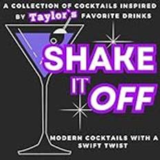 SHAKE IT OFF: Collection of Cocktails Inspired by Taylors Music and Favorite Drinks: Modern with a Swift Twist