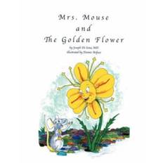 Mrs. Mouse and The Golden Flower - Joseph De Sena - 9781432715250