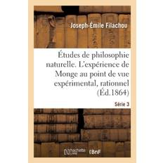 Etudes de Philosophie Naturelle. l'Experience de Monge Au Double Point de Vue Experimental Serie 3 - Joseph-Émile Filachou - 9782013756631