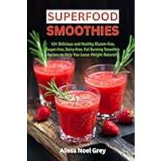 Weight Loss Smoothies: 101 Delicious and Healthy Gluten-free, Sugar-free, Dairy-free, Fat Burning Smoothie Recipes to Help You Loose Weight Naturally