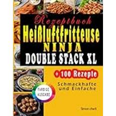 Ninja Double Stack XL Heißluftfritteuse Rezeptbuch: + 100 Rezepte Schmackhafte und Einfache