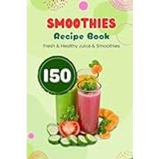 The Green Smoothie Recipe Book 2024: 150 Fresh & Healthy Juice & Smoothie Recipes ( aids digestion, weight loss, boosts the immune system, promotes ... increases energy, enhances muscle strength)