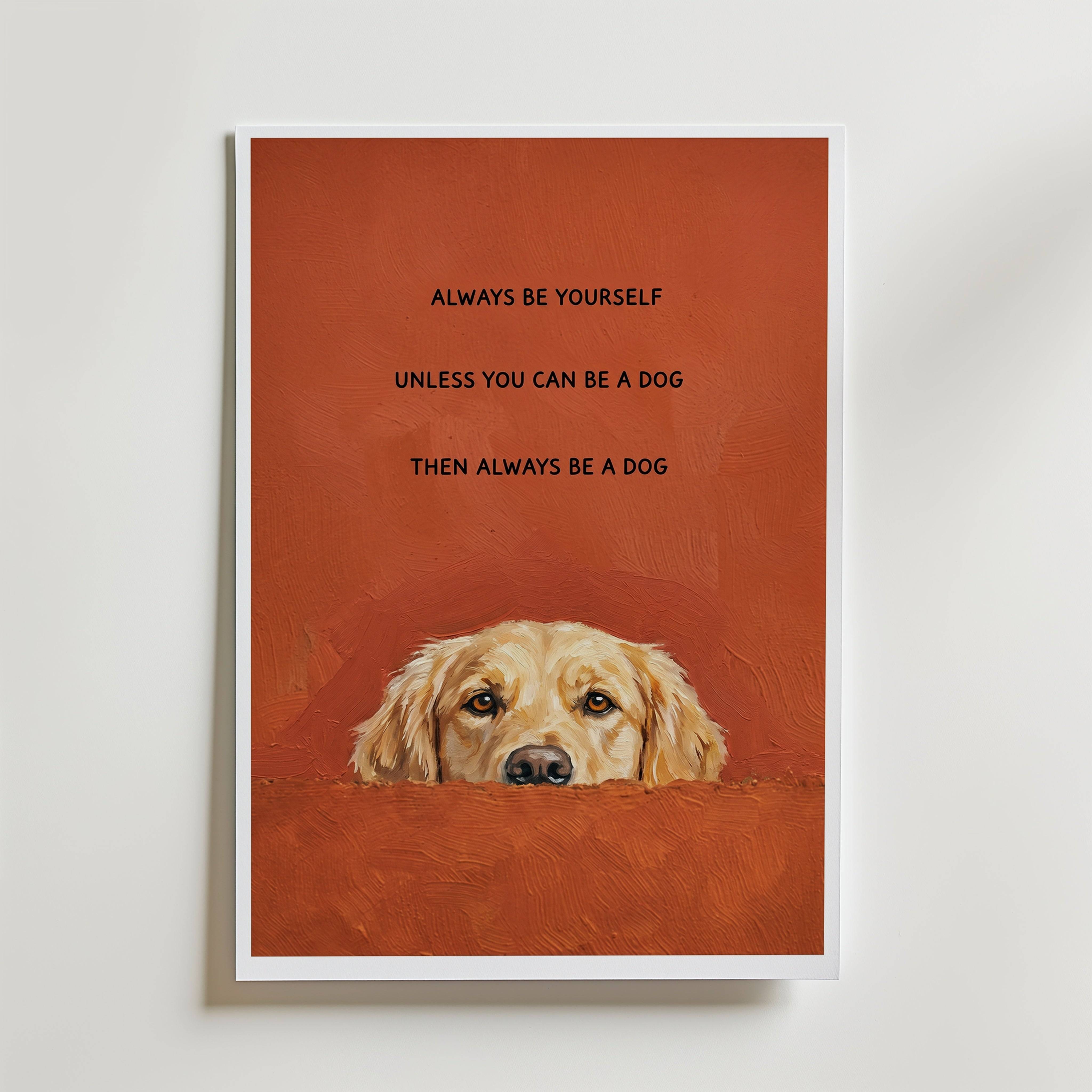 Always Be a Dog Poster - Fine Art Poster 50x70 cm