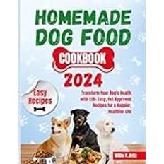 Homemade Dog Food Cookbook 2024: Transform Your Dog's Health with 120+ Easy, Vet-Approved Recipes for a Happier, Healthier Life