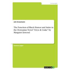 Function of Black Humor and Satire in the Dystopian Novel Oryx & Crake by Margaret Atwood - Jule Grassmann - 9783668412613