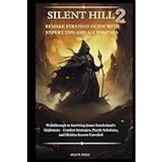 SILENT HILL 2 REMAKE STRATEGY GUIDE WITH EXPERT TIPS AND ALL ENDINGS (2024): Walkthrough to Surviving James Sunderland’s Nightmare – Combat Strategies, Puzzle Solutions, and Hidden Secrets Unveiled