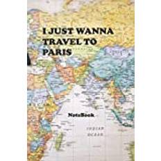 I JUST WANNA TRAVEL TO PARIS NOTEBOOK, Memory Book, Travel Journal: 120 Pages 6x9 Lined Journal, gift for women, men or friends