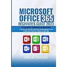 Microsoft Office 365 Beginner's Guide 2023: A Complete Guidebook on Becoming an Expert in the latest Office 365 Suite, Including Updated Features of Word, Excel, PowerPoint, Outlook, and other Apps